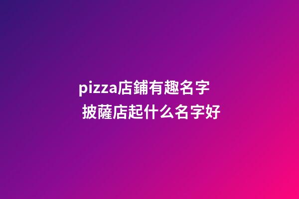 pizza店鋪有趣名字 披薩店起什么名字好-第1張-店鋪起名-玄機派